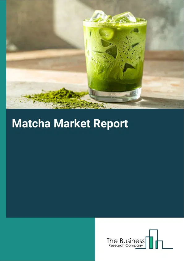 Global Matcha Market Report 2026 Global Matcha Market Report 2026
