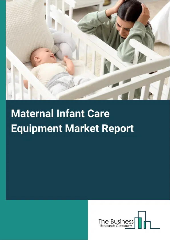 Maternal Infant Care Equipment Market Report 2026 Maternal Infant Care Equipment Market Report 2026