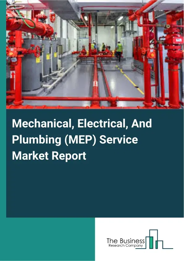 Mechanical, Electrical, And Plumbing (MEP) Service Market Report 2026 Mechanical, Electrical, And Plumbing (MEP) Service Market Report 2026