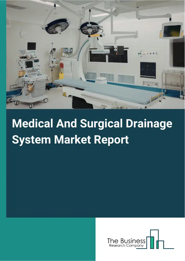 Medical And Surgical Drainage System Market Report 2026 Medical And Surgical Drainage System Market Report 2026