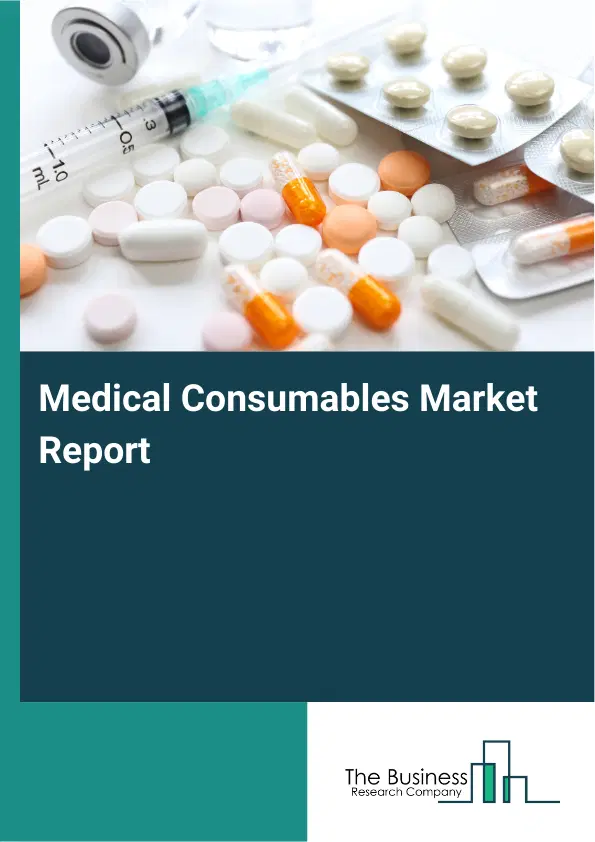 Medical Consumables Market Report 2026 Medical Consumables Market Report 2026
