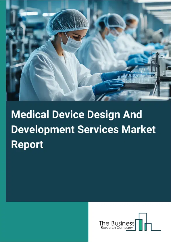 Medical Device Design And Development Services Market Report 2026 Medical Device Design And Development Services Market Report 2026