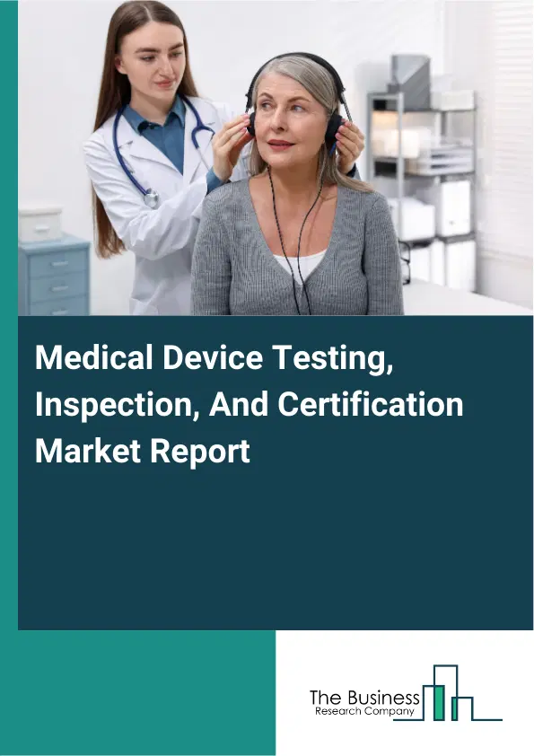Medical Device Testing, Inspection, And Certification Market Report 2026 Medical Device Testing, Inspection, And Certification Market Report 2026