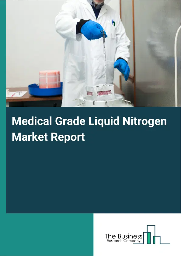 Medical Grade Liquid Nitrogen Market Report 2026 Medical Grade Liquid Nitrogen Market Report 2026