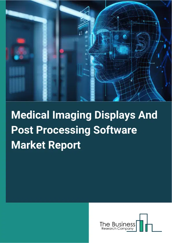 Medical Imaging Displays And Post Processing Software Market Report 2026 Medical Imaging Displays And Post Processing Software Market Report 2026