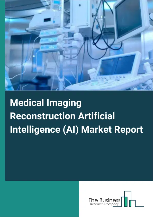 Medical Imaging Reconstruction Artificial Intelligence (AI) Market Report 2026 Medical Imaging Reconstruction Artificial Intelligence (AI) Market Report 2026