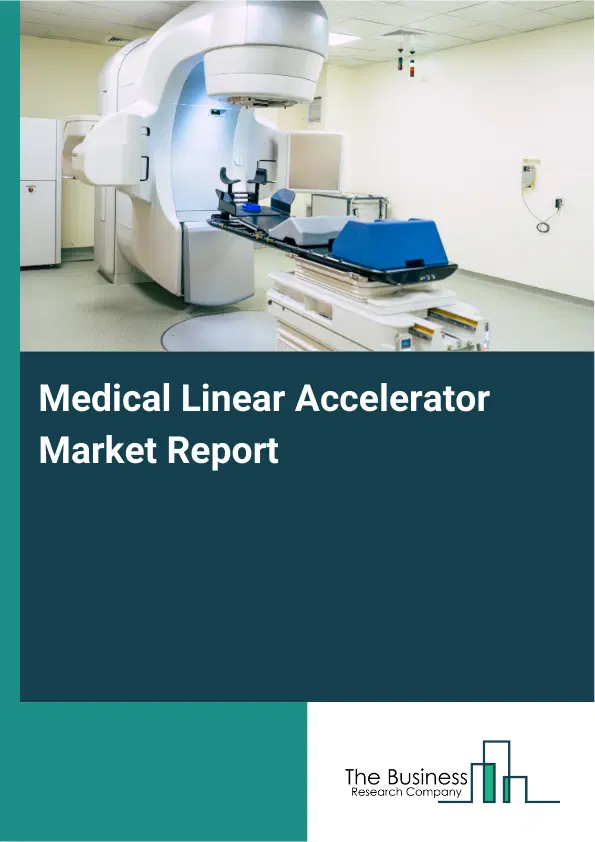 Medical Linear Accelerator Market Report 2026 Medical Linear Accelerator Market Report 2026
