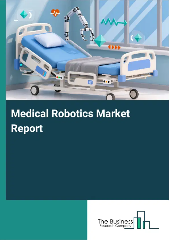 Global Medical Robotics Market Report 2026 Global Medical Robotics Market Report 2026