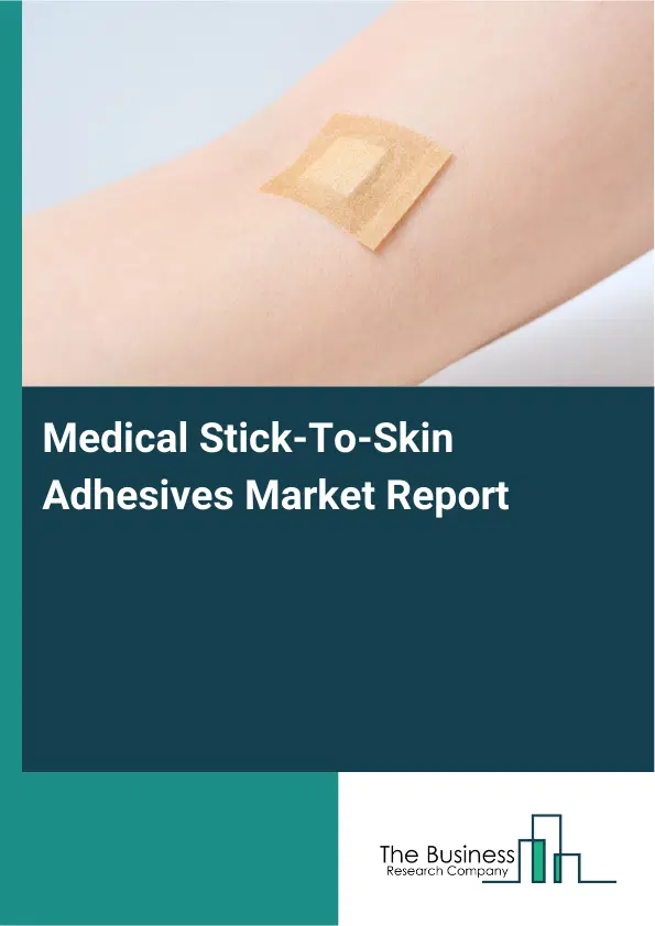 Medical Stick-To-Skin Adhesives Market Report 2026 Medical Stick-To-Skin Adhesives Market Report 2026