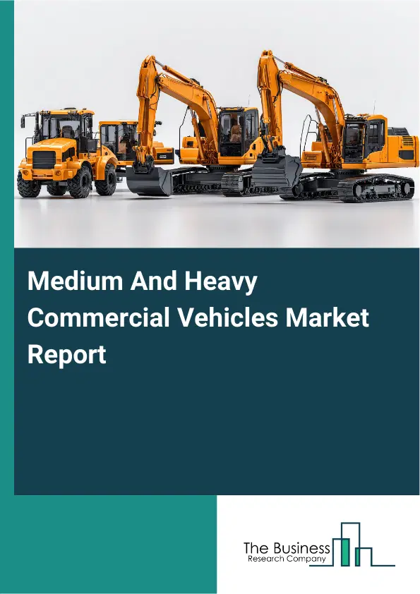 Medium And Heavy Commercial Vehicles Market Report 2026 Medium And Heavy Commercial Vehicles Market Report 2026