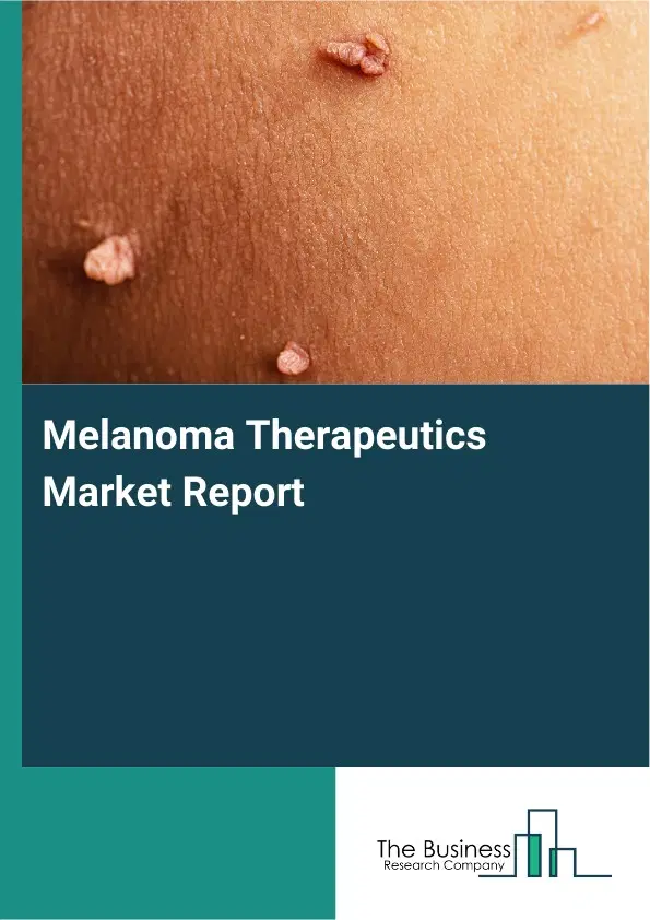 Melanoma Therapeutics Market Report 2026 Melanoma Therapeutics Market Report 2026
