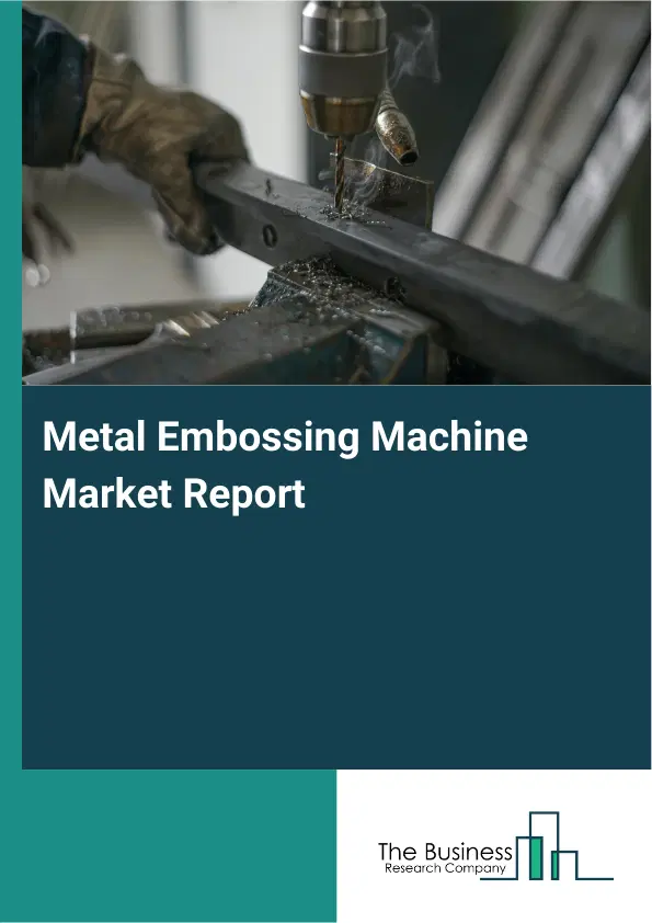 Metal Embossing Machine Market Report 2026 Metal Embossing Machine Market Report 2026