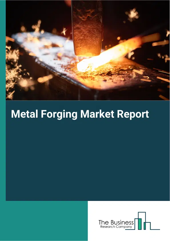 Metal Forging Market Report 2026 Metal Forging Market Report 2026