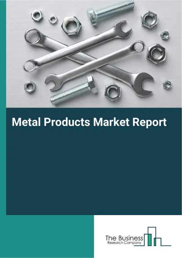 Global Metal Products Market Report 2026 Global Metal Products Market Report 2026