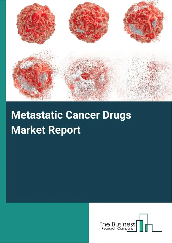 Metastatic Cancer Drugs Market Report 2026 Metastatic Cancer Drugs Market Report 2026