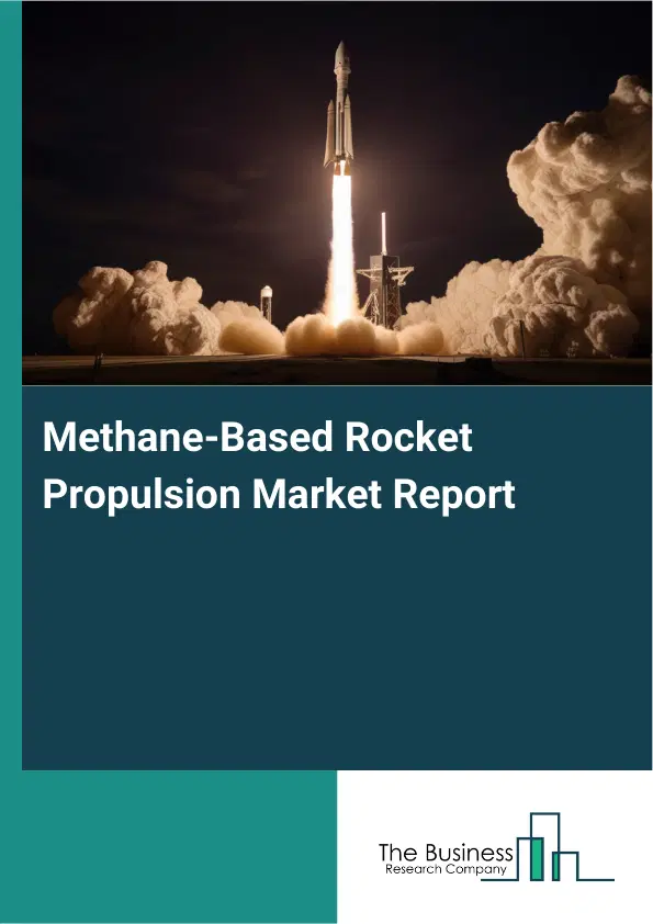 Methane-Based Rocket Propulsion Market Report 2026 Methane-Based Rocket Propulsion Market Report 2026