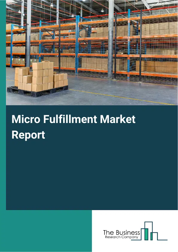 Global Micro Fulfillment Market Report 2026 Global Micro Fulfillment Market Report 2026