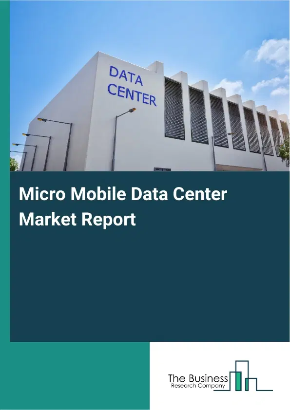 Micro Mobile Data Center Market Report 2026 Micro Mobile Data Center Market Report 2026