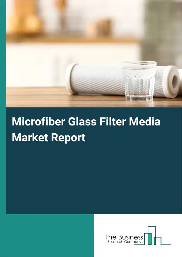 Microfiber Glass Filter Media Market Report 2026 Microfiber Glass Filter Media Market Report 2026
