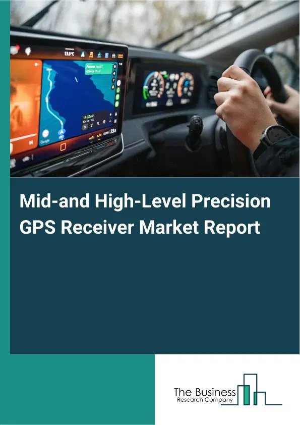 Mid-and High-Level Precision GPS Receiver Market Report 2026 Mid-and High-Level Precision GPS Receiver Market Report 2026
