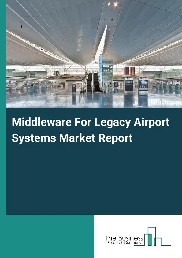 Middleware For Legacy Airport Systems Market Report 2026 Middleware For Legacy Airport Systems Market Report 2026