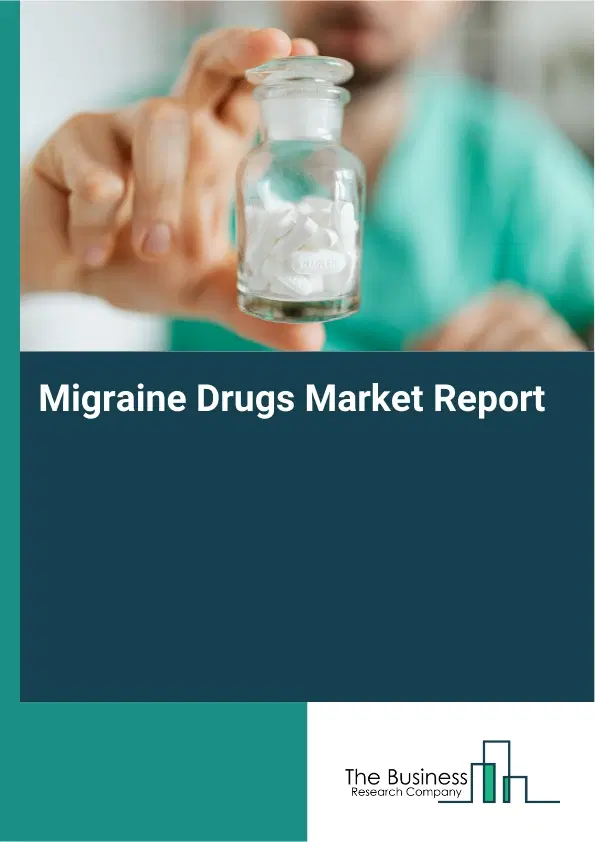 Global Migraine Drugs Market Report 2026 Global Migraine Drugs Market Report 2026