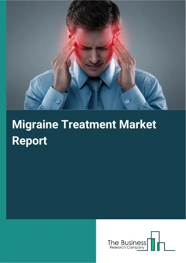 Global Migraine Treatment Market Report 2026 Global Migraine Treatment Market Report 2026