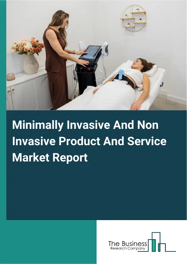 Minimally Invasive And Non Invasive Product And Service Market Report 2026 Minimally Invasive And Non Invasive Product And Service Market Report 2026