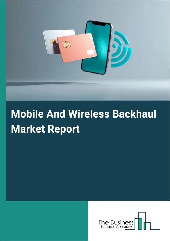 Mobile And Wireless Backhaul Market Report 2026 Mobile And Wireless Backhaul Market Report 2026