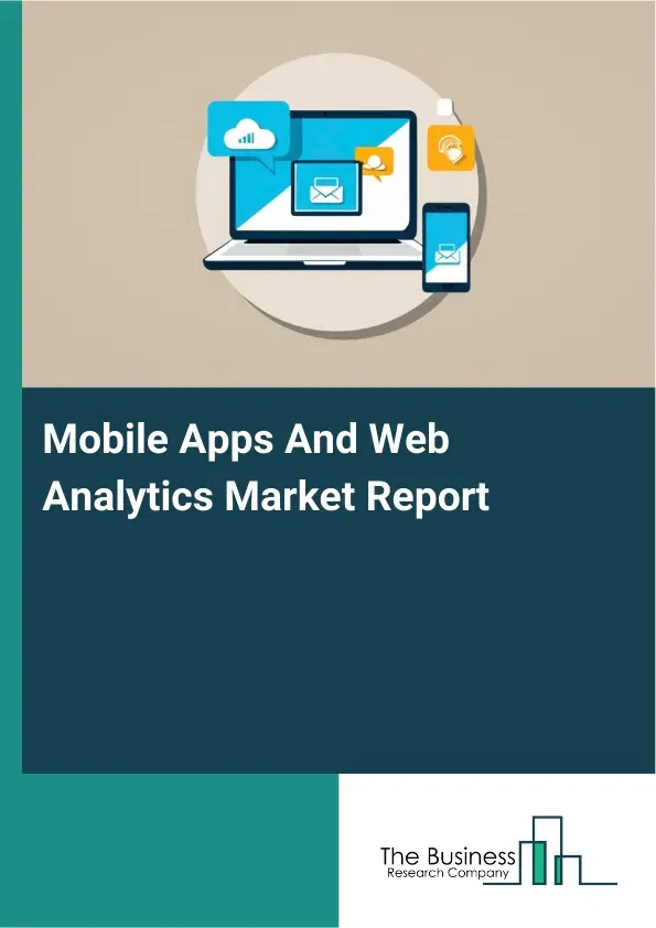 Mobile Apps And Web Analytics Market Report 2026 Mobile Apps And Web Analytics Market Report 2026
