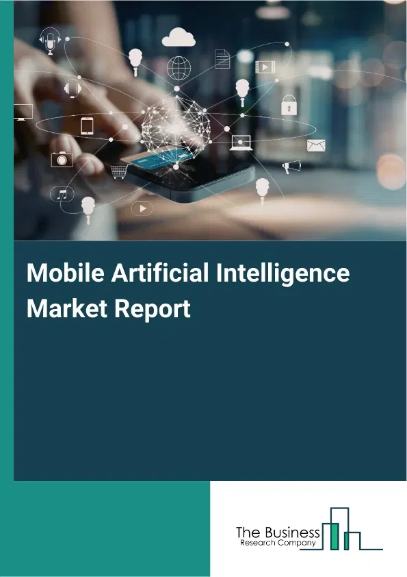 Mobile Artificial Intelligence Market Report 2026 Mobile Artificial Intelligence Market Report 2026