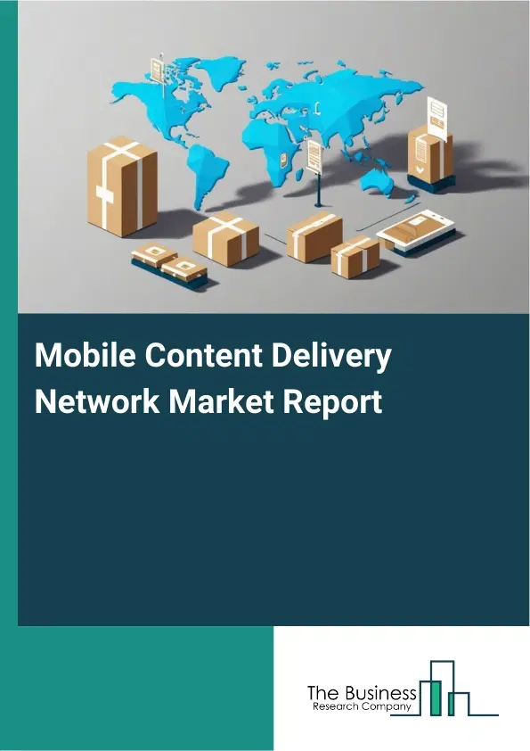Mobile Content Delivery Network Market Report 2026 Mobile Content Delivery Network Market Report 2026