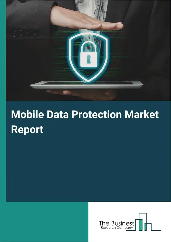 Mobile Data Protection Market Report 2026 Mobile Data Protection Market Report 2026