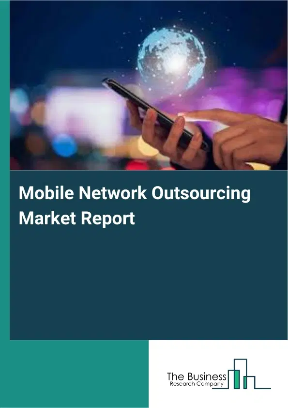 Mobile Network Outsourcing Market Report 2026 Mobile Network Outsourcing Market Report 2026