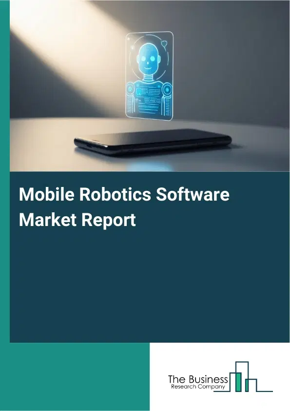 Mobile Robotics Software Market Report 2026 Mobile Robotics Software Market Report 2026