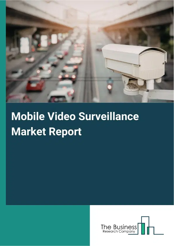 Mobile Video Surveillance Market Report 2026 Mobile Video Surveillance Market Report 2026