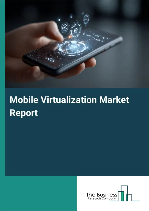 Mobile Virtualization Market Report 2026 Mobile Virtualization Market Report 2026
