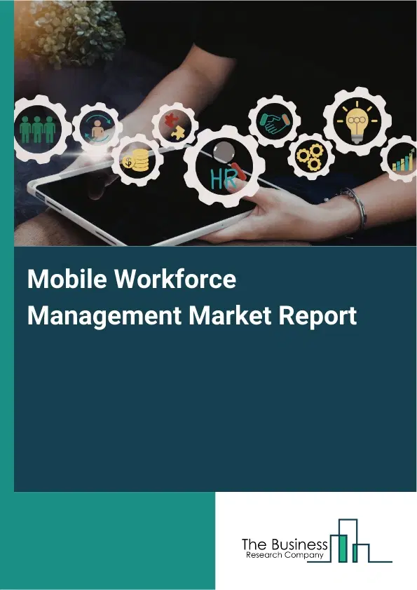 Global Mobile Workforce Management Market Report 2026 Global Mobile Workforce Management Market Report 2026
