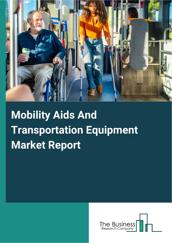 Mobility Aids And Transportation Equipment Market Report 2026 Mobility Aids And Transportation Equipment Market Report 2026