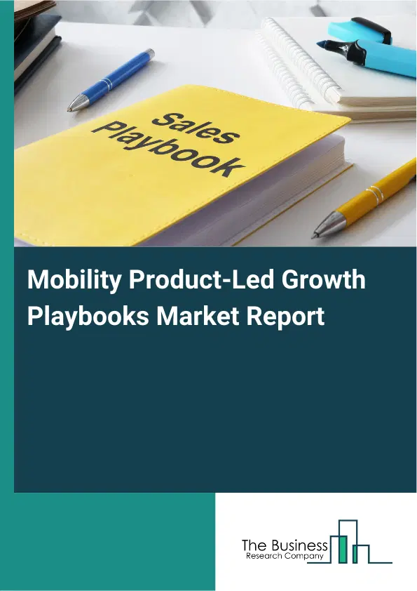 Mobility Product-Led Growth Playbooks Market Report 2026 Mobility Product-Led Growth Playbooks Market Report 2026