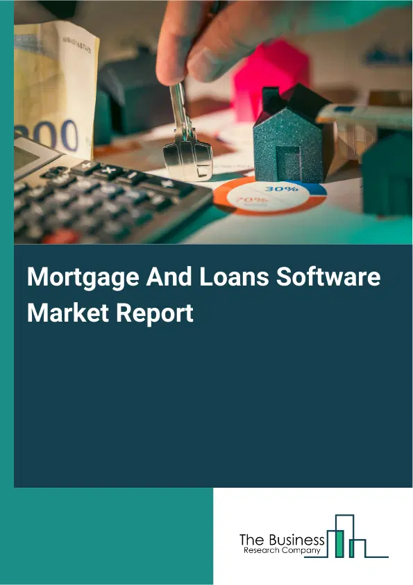 Global Mortgage And Loans Software Market Report 2026 Global Mortgage And Loans Software Market Report 2026