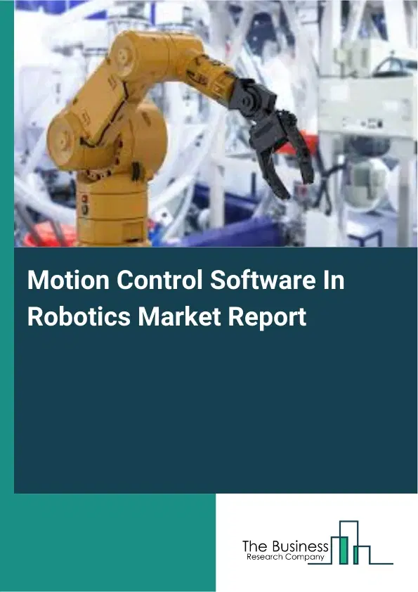 Motion Control Software In Robotics Market Report 2026 Motion Control Software In Robotics Market Report 2026