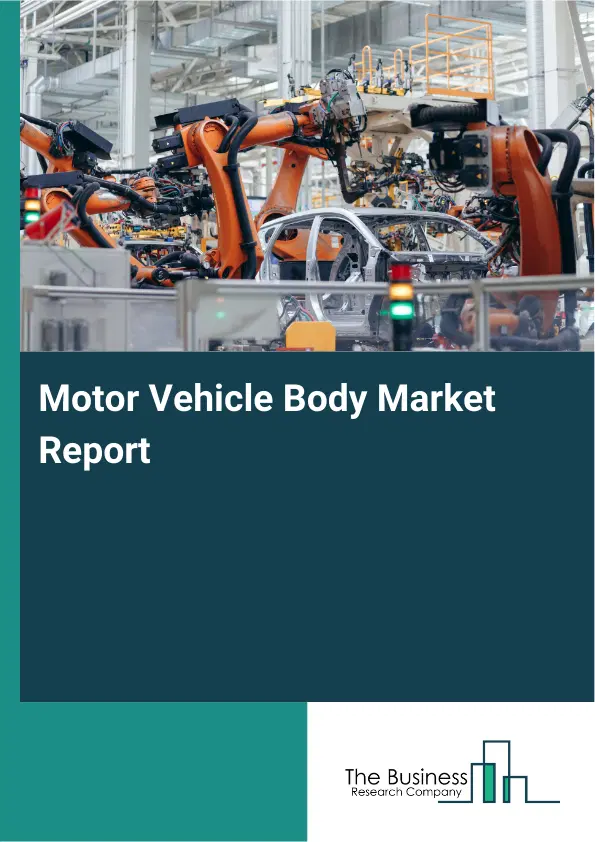 Motor Vehicle Body Market Report 2026 Motor Vehicle Body Market Report 2026
