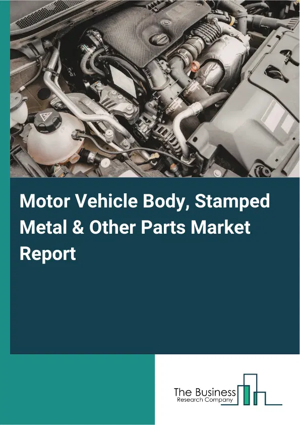 Motor Vehicle Body, Stamped Metal & Other Parts Market Report 2026 Motor Vehicle Body, Stamped Metal & Other Parts Market Report 2026