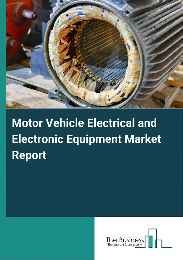 Motor Vehicle Electrical and Electronic Equipment Market Report 2026 Motor Vehicle Electrical and Electronic Equipment Market Report 2026