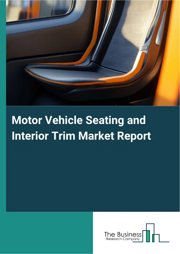 Motor Vehicle Seating and Interior Trim Market Report 2026 Motor Vehicle Seating and Interior Trim Market Report 2026