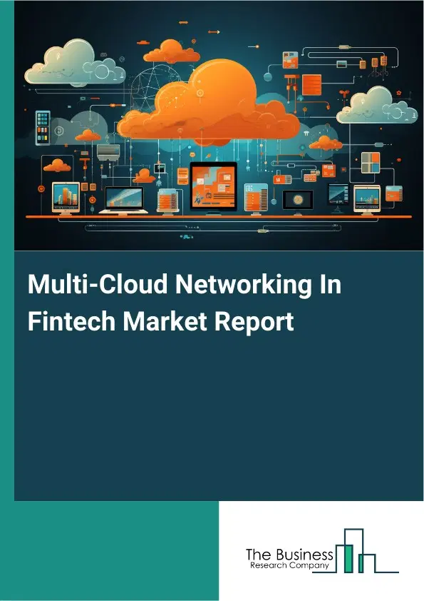 Multi-Cloud Networking In Fintech Market Report 2026 Multi-Cloud Networking In Fintech Market Report 2026