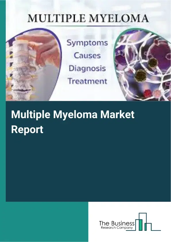Global Multiple Myeloma Market Report 2026 Global Multiple Myeloma Market Report 2026