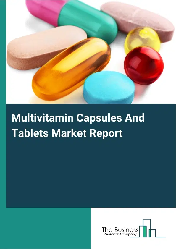 Global Multivitamin Capsules And Tablets Market Report 2026 Global Multivitamin Capsules And Tablets Market Report 2026