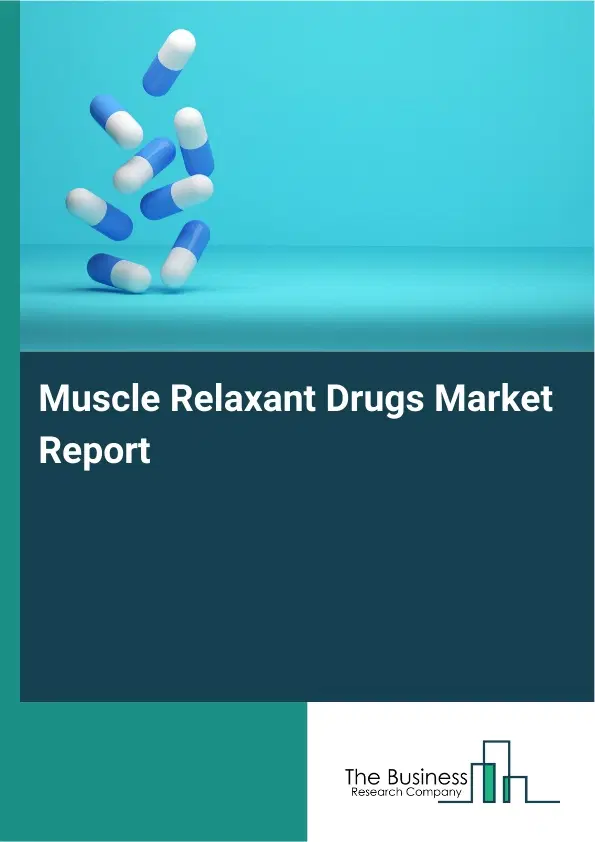 Global Muscle Relaxant Drugs Market Report 2026 Global Muscle Relaxant Drugs Market Report 2026